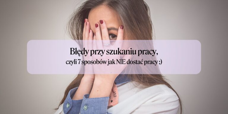 7 błędów, które możesz popełnić szukając pracy