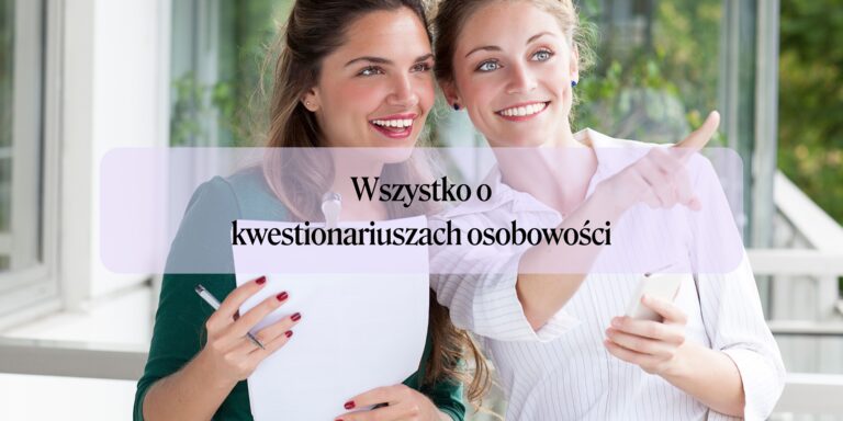 Kwestionariusze osobowości – wszystko czego chciałaś się dowiedzieć.