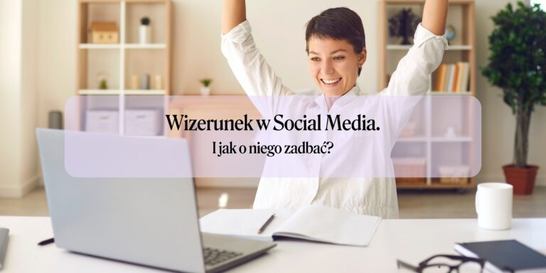 Jak zadbać o swój wizerunek w Social Media?