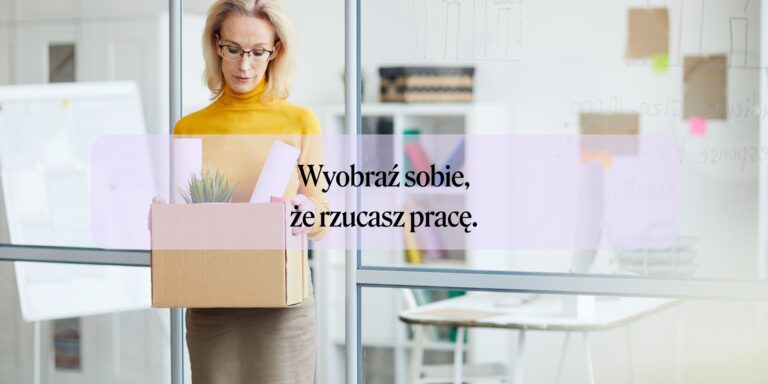 Wyobraź sobie, że rzucasz pracę!