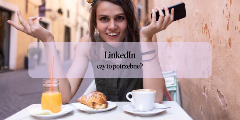 Profil na LinkedInie – po co właściwie go zakładać i uzupełniać?