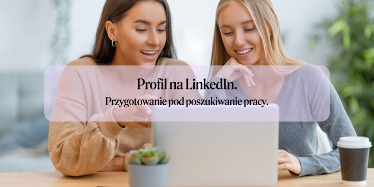 Jak przygotować swój profil na LinkedIn do szukania pracy?