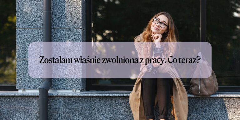 Zostałam właśnie zwolniona z pracy – co mam robić?