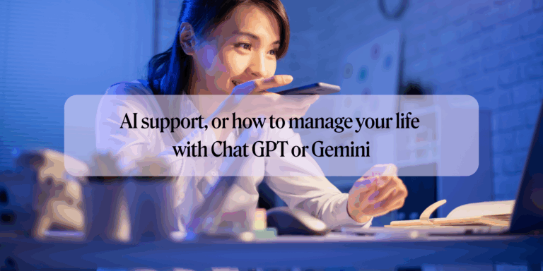 AI support, or how to manage your life with Chat GPT or Gemini