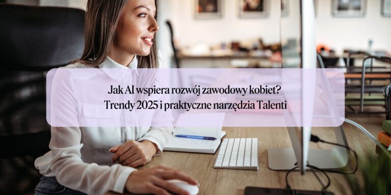 Jak sztuczna inteligencja wspiera rozwój zawodowy kobiet? Trendy 2025 oraz praktyczne narzędzia Talenti