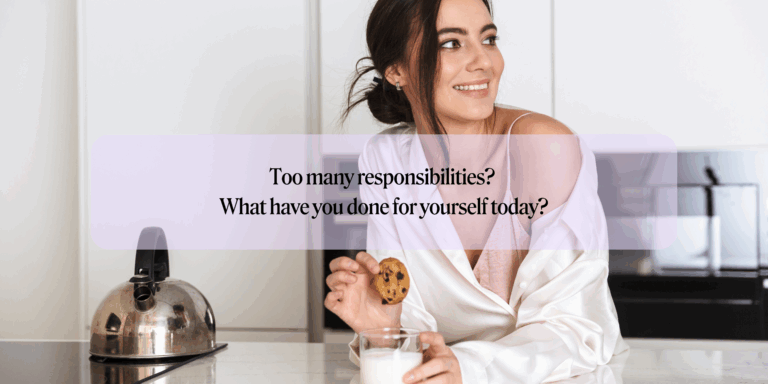 Too many responsibilities? What have you done for yourself today?