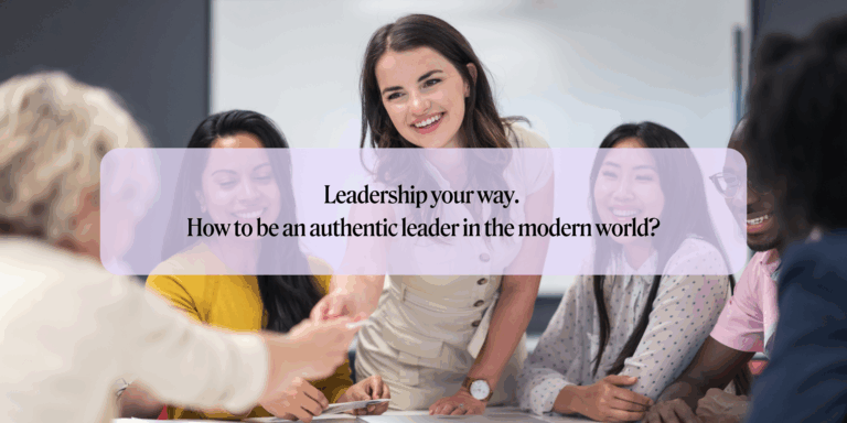 Leadership your way. How to be an authentic leader in the modern world?