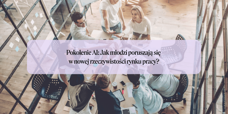 Pokolenie AI: Jak młodzi profesjonaliści poruszają się w nowej rzeczywistości rynku pracy