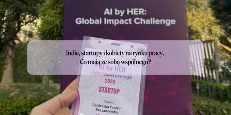 Indie, startupy i kobiety na rynku pracy. Co mają ze sobą wspólnego?
