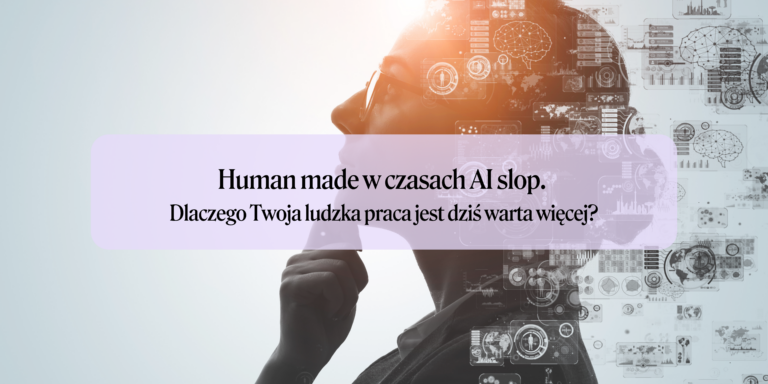 Human made w czasach AI slop. Dlaczego Twoja ludzka praca jest dziś warta więcej?